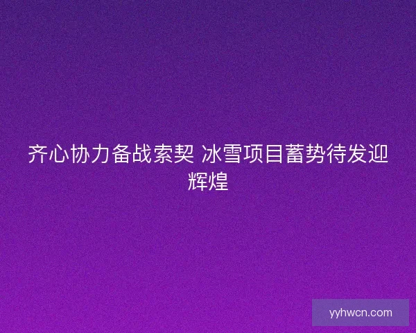 齐心协力备战索契 冰雪项目蓄势待发迎辉煌 齐心协力备战索契 冰雪项目蓄势待发迎辉煌